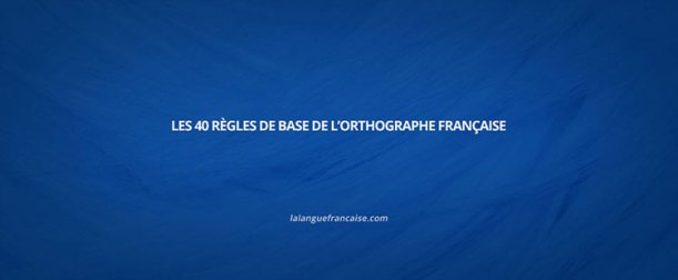 Les 40 règles de base de l’orthographe française