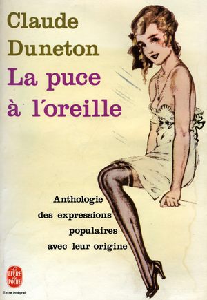 Claude Duneton «La Puce à l'oreille : Anthologie des expressions populaires avec leur origine»